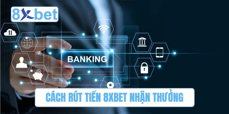 Cách rút tiền 8XBET nhận thưởng